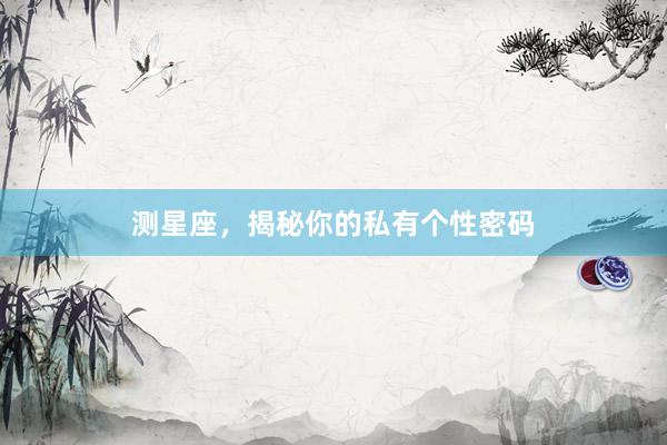 测星座，揭秘你的私有个性密码